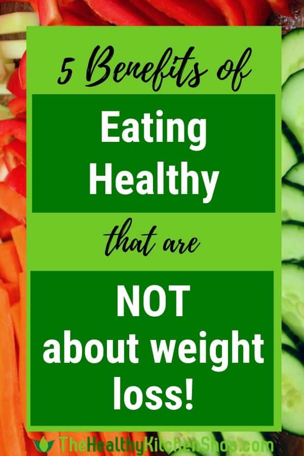 5 Benefits of Eating Healthy that are NOT about weight loss!