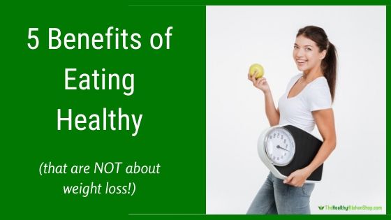 5 Benefits of Eating Healthy (Besides Weight Loss)