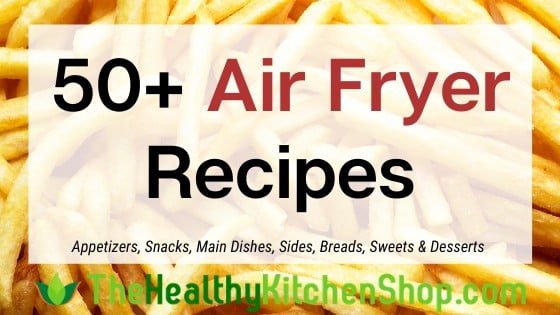 50+ Air Fryer Recipes from TheHealthyKitchenShop.com