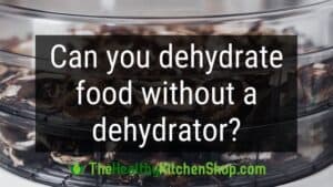 Can you dehydrate food without a dehydrator?
