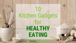10 Kitchen Gadgets for Healthy Eating at TheHealthyKitchenShop.com