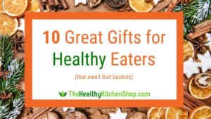 10 Great Gift Ideas for Healthy Eaters from TheHealthyKitchenShop.com