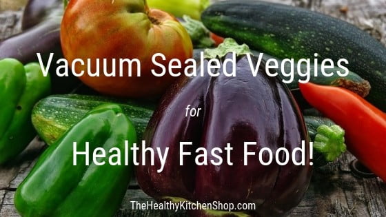 Vacuum Sealed Vegetables - Fast Food Made Healthy
