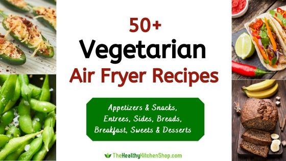 Vegetarian Air Fryer Recipes - 50+ Delicious Dishes for Meals & Snacks