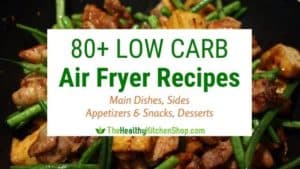 80+ Low Carb Air Fryer Recipes - Mains, Sides, Appetizers & Snacks, Desserts